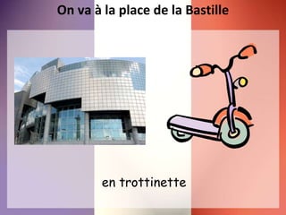 On va à la place de la Bastille
en trottinette
 