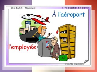 À l’aéroport
l’employée
 