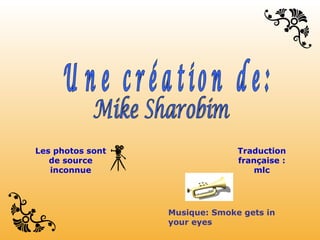Les photos sont                 Traduction
   de source                    française :
   inconnue                         mlc




                  Musique: Smoke gets in
                  your eyes
 
