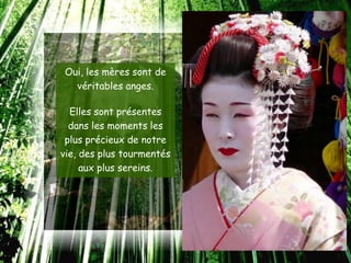 Oui, les mères sont de
  véritables anges.

  Elles sont présentes
  dans les moments les
 plus précieux de notre
vie, des plus tourmentés
     aux plus sereins.
 
