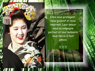 Elles nous protègent,
  nous guident et nous
 inspirent. Leur amour
    nous accompagne
partout et leur mémoire
   nous berce à tout
         jamais.

        
 