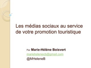 Les médias sociaux au service
de votre promotion touristique


    Par   Marie-Hélène Boisvert
    mariehelenecb@gmail.com
    @MHeleneB
 