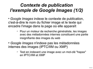 16/43
Contexte de publication
l'exemple de Google Images (1/2)
●
Google Images indexe le contexte de publication,
c'est-à-...