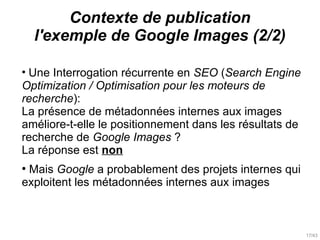 17/43
Contexte de publication
l'exemple de Google Images (2/2)
●
Une Interrogation récurrente en SEO (Search Engine
Optimi...