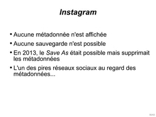30/43
Instagram

Aucune métadonnée n'est affichée

Aucune sauvegarde n'est possible

En 2013, le Save As était possible...