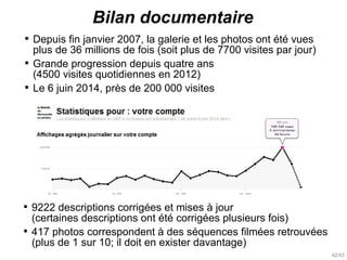 42/43
Bilan documentaire

Depuis fin janvier 2007, la galerie et les photos ont été vues
plus de 36 millions de fois (soi...