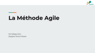 La Méthode Agile
Par Ndiaga SALL
Designer/Scrum Master
 