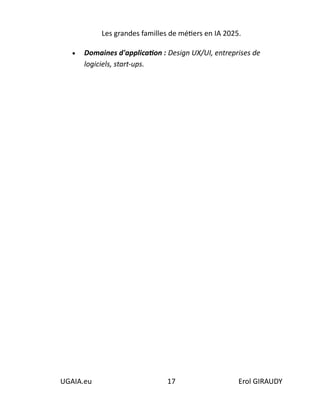 Les grandes familles de métiers en IA 2025.
UGAIA.eu 17 Erol GIRAUDY
• Domaines d'application : Design UX/UI, entreprises de
logiciels, start-ups.
 