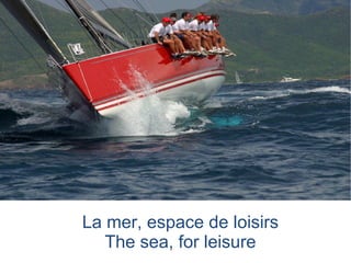 La mer, espace de loisirs
   The sea, for leisure
 
