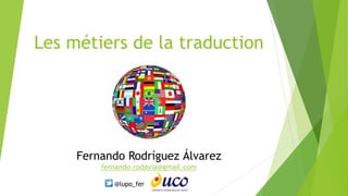 Les métiers de la traduction
Fernando Rodríguez Álvarez
fernando.rodavia@gmail.com
@lupo_fer
 