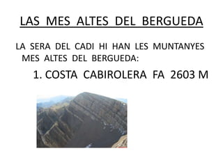 LAS MES ALTES DEL BERGUEDA
LA SERA DEL CADI HI HAN LES MUNTANYES
MES ALTES DEL BERGUEDA:
1. COSTA CABIROLERA FA 2603 M
 