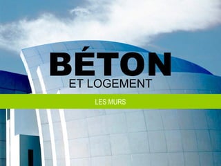ET LOGEMENT
BÉTON
BÉTON
ET LOGEMENT
LES MURS
 