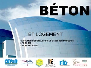 ET LOGEMENT
BÉTON
SYSTEMES CONSTRUCTIFS ET CHOIX DES PRODUITS
LES MURS
LES PLANCHERS
BÉTON
ET LOGEMENT
 