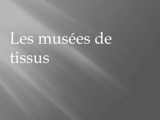 Les musées de
tissus
 
