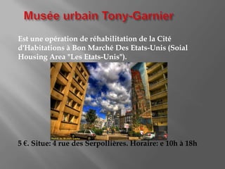 Est une opération de réhabilitation de la Cité
d'Habitations à Bon Marché Des Etats-Unis (Soial
Housing Area "Les Etats-Unis").
5 €. Situe: 4 rue des Serpollières. Horaire: e 10h à 18h
 