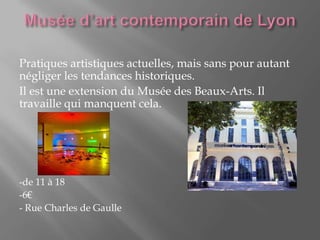 Pratiques artistiques actuelles, mais sans pour autant
négliger les tendances historiques.
Il est une extension du Musée des Beaux-Arts. Il
travaille qui manquent cela.
-de 11 à 18
-6€
- Rue Charles de Gaulle
 