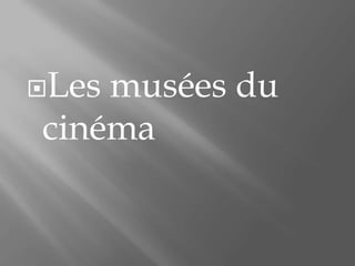 Les musées du
cinéma
 