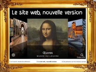 Le site web, nouvelle version
Clubic.com
61. Le Louvre, musée de référence 2. Le site web, nouvelle version 3.Une présence sur les réseaux sociaux
 