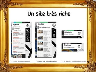 Un site très riche
91. Le Louvre, musée de référence 2. Le site web, nouvelle version 3.Une présence sur les réseaux sociaux
 