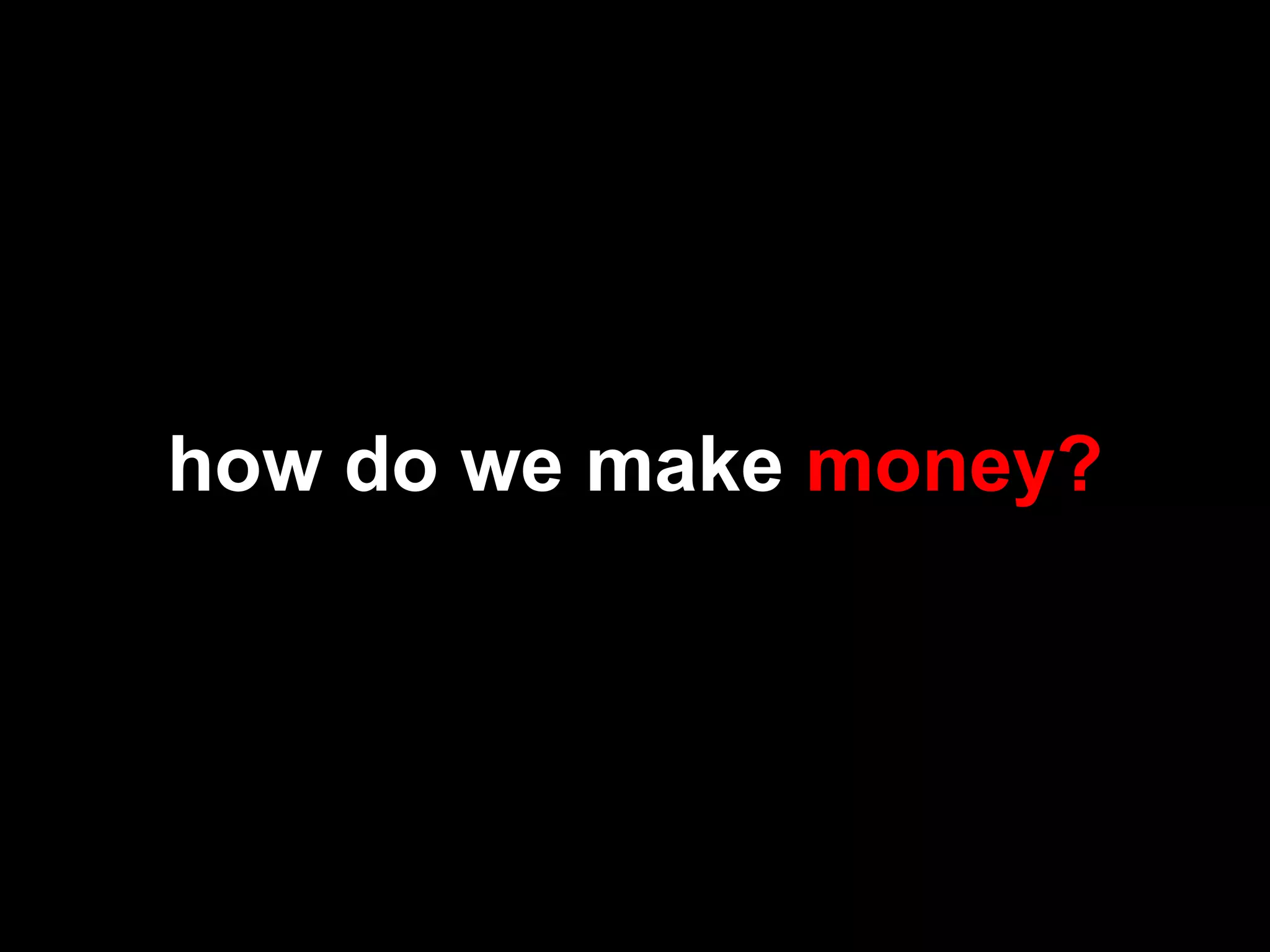 how do we make  money? 