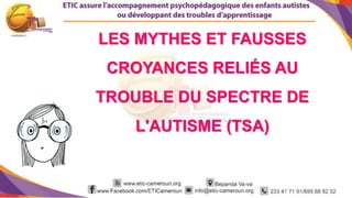 1
LES MYTHES ET FAUSSES
CROYANCES RELIÉS AU
TROUBLE DU SPECTRE DE
L'AUTISME (TSA)
 