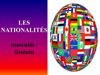 LES
NATIONALITÉS

  masculin /
   féminin
 