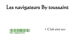 Les navigateurs By toussaint



                 ●
                     Club ainé 2011
 