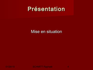 01/29/15 SCHMITT Raphaël 4
PrésentationPrésentation
Mise en situationMise en situation
 