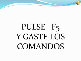 PULSE F5
Y GASTE LOS
COMANDOS

 