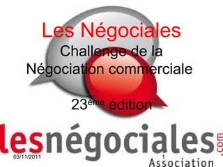 03/11/2011 1
Les Négociales
Challenge de la
Négociation commerciale
23ème
édition
 
