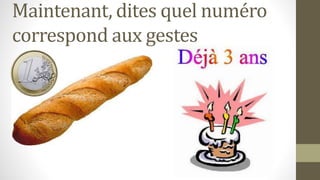 Maintenant, dites quel numéro
correspond aux gestes
 