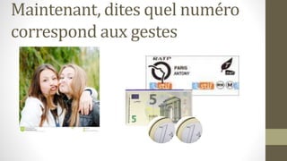 Maintenant, dites quel numéro
correspond aux gestes
 