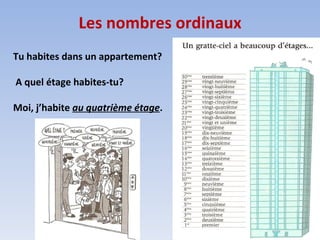 Les nombres ordinaux Tu habites dans un appartement? A quel étage habites-tu? Moi, j’habite  au quatrième étage .  