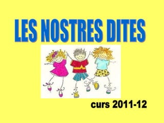 LES NOSTRES DITES curs 2011-12 