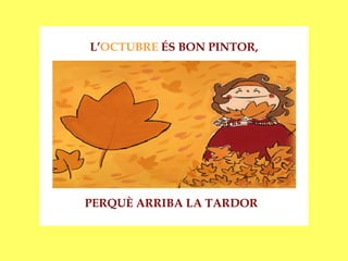 L’ OCTUBRE  ÉS BON PINTOR, PERQUÈ ARRIBA LA TARDOR 