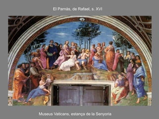 El Parnàs, de Rafael, s. XVI
Museus Vaticans, estança de la Senyoria
 