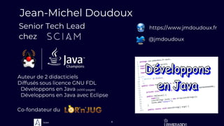 Sciam 4
Jean-Michel Doudoux
https://www.jmdoudoux.fr
@jmdoudoux
Co-fondateur du
Auteur de 2 didacticiels
Diffusés sous licence GNU FDL
• Développons en Java (4000 pages)
• Développons en Java avec Eclipse
Senior Tech Lead
chez
 