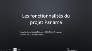 Sciam
Les fonctionnalités du
projet Panama
Foreign Function & Memory API (Third Preview)
Vector API (Sixth Incubator)
 
