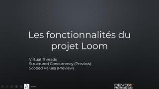 Sciam
Les fonctionnalités du
projet Loom
Virtual Threads
Structured Concurrency (Preview)
Scoped Values (Preview)
 