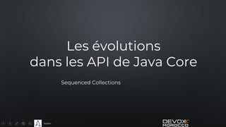 Sciam
Les évolutions
dans les API de Java Core
Sequenced Collections
 