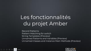 Sciam
Les fonctionnalités
du projet Amber
Record Patterns
Pattern Matching for switch
String Templates (Preview)
Unnamed Patterns and Variables (Preview)
Unnamed Classes and Instance Main Methods (Preview)
 