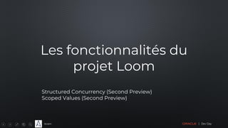 Sciam
Les fonctionnalités du
projet Loom
Structured Concurrency (Second Preview)
Scoped Values (Second Preview)
 