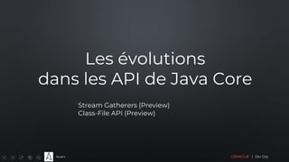 Sciam
Les évolutions
dans les API de Java Core
Stream Gatherers (Preview)
Class-File API (Preview)
 