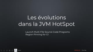 Sciam
Les évolutions
dans la JVM HotSpot
Launch Multi-File Source-Code Programs
Region Pinning for G1
 