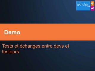 Demo

Tests et échanges entre devs et
testeurs
 