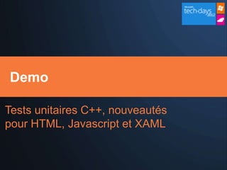 Demo

Tests unitaires C++, nouveautés
pour HTML, Javascript et XAML
 