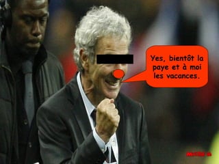 Yes, bientôt la paye et à moi les vacances. 