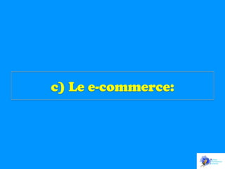 c) Le e-commerce:

 