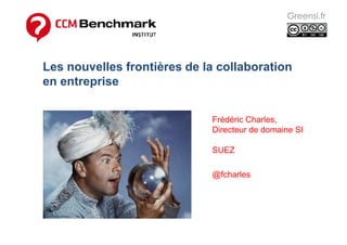 Greensi.fr
Les nouvelles frontières de la collaboration
en entreprise
Frédéric Charles,
Directeur de domaine SI
SUEZ
@fcharles
 