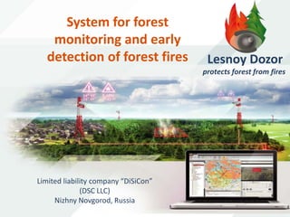 Limited liability company “DiSiCon”
(DSC LLC)
Nizhny Novgorod, Russia
System for forest monitoring
and early detection of forest
fires “Lesnoy Dozor”Lesnoy Dozor
protects forest from fires
 